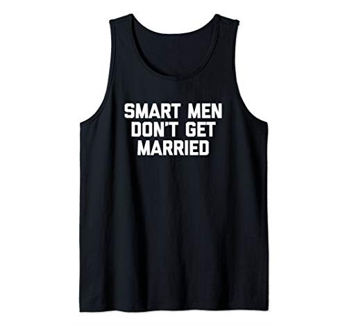 Smart Men Dont Get Married T-Shirt funny saying sarcastic Tank Top