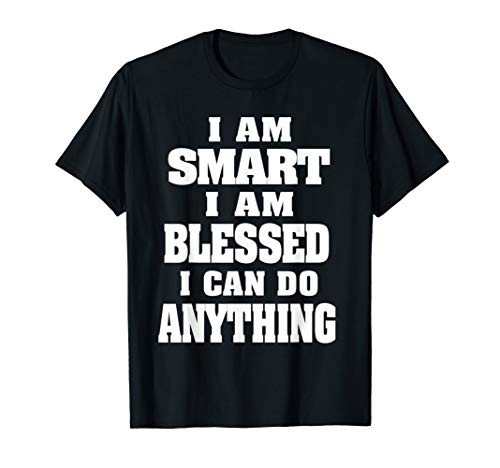 I am smart I am blessed I can do anything inspirational T-Shirt I am smart I am blessed I can do anything inspirational T-Shirt