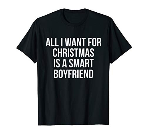 All I Want For Christmas Is A Smart Boyfriend T-Shirt