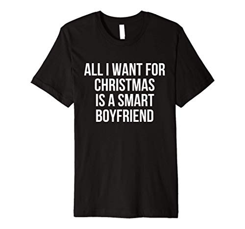 All I Want For Christmas Is A Smart Boyfriend Premium T-Shirt