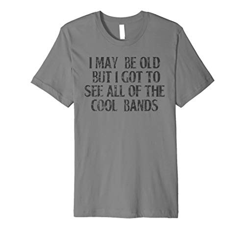 I May Be Old But I Got To See All of the Cool Bands Dark Premium T-Shirt