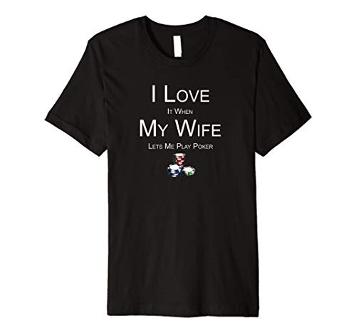 I Love My Wife When She Lets Me Play Poker T-Shirt