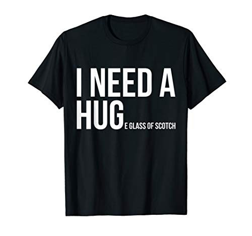 I Need A Huge Glass Of Scotch T-Shirt  Whiskey Lover Gifts