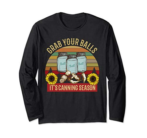Grab Your Balls its Canning Season Sunflower Dirty Joke Gift Long Sleeve T-Shirt