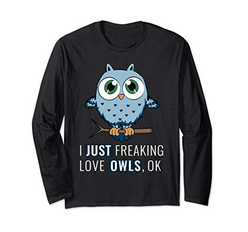 Funny Owl Gift I Just Freaking Love Owls OK? Girls Owl Long Sleeve T-Shirt