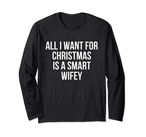 All I Want For Christmas Is A Smart Wifey Long Sleeve T-Shirt