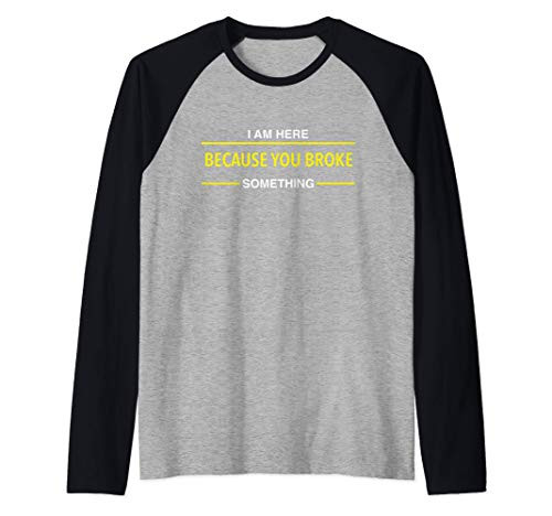 Tech Support I am Here Because You Broke Soemthing Geek Gift Raglan Baseball Tee