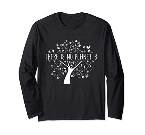 There is no Planet B - Earth Day Global Warming Long Sleeve T-Shirt
