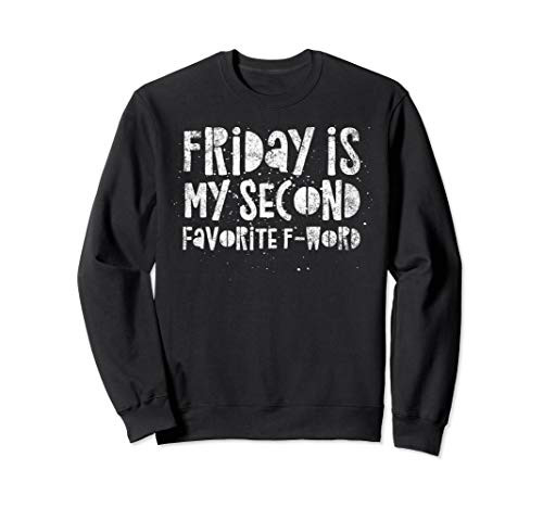 Friday is my Second Favorite F-Word - Funny Quote Humor Sweatshirt Friday is my Second Favorite F-Word - Funny Quote Humor Sweatshirt