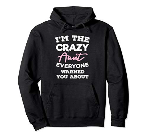 Im The Crazy Aunt Everyone Warned You About Auntie Pullover Hoodie