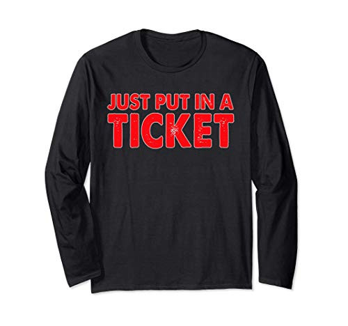 Just Put In A Ticket Tech Support Gift Long Sleeve T-Shirt