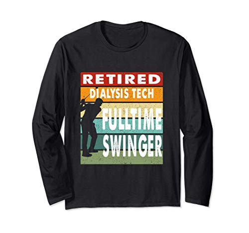 Retired Dialysis Tech Fulltime Swinger Golf Golfer Gift Long Sleeve T-Shirt