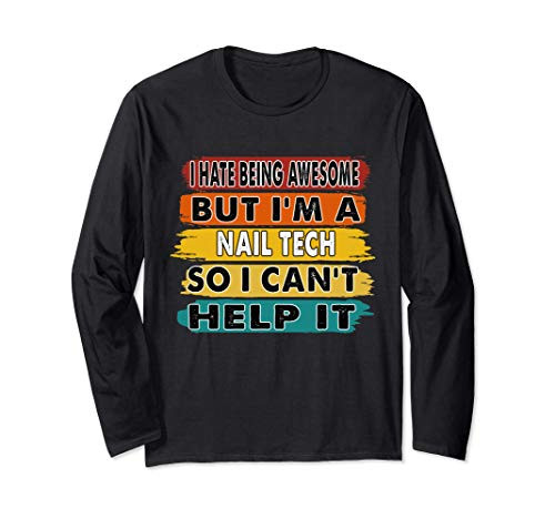 I Hate Being Awesome But Im A Nail Tech Retirement Gift Long Sleeve T-Shirt