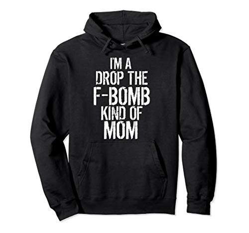 Funny Cursing Mother Gift Im a Drop the F-Bomb Kind of Mom Pullover Hoodie