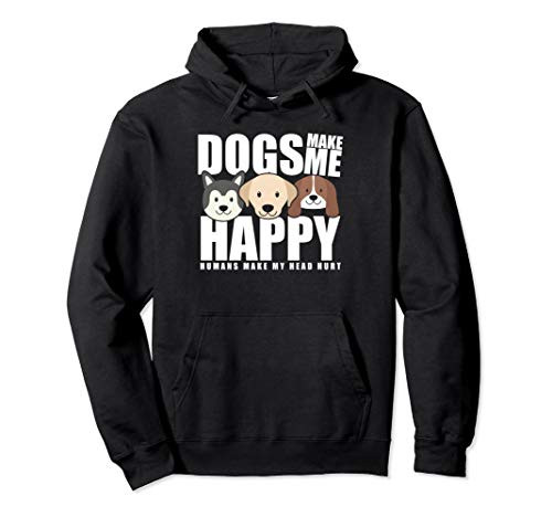 Dogs Make Me Happy Humans Make My Head Hurt Funny Pullover Hoodie