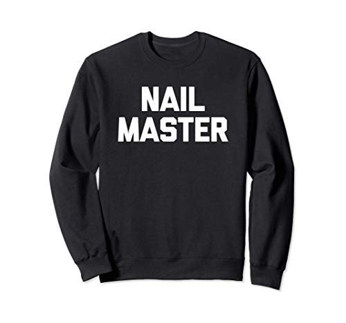 Nail Master T-Shirt funny saying nail technician Nail Tech Sweatshirt