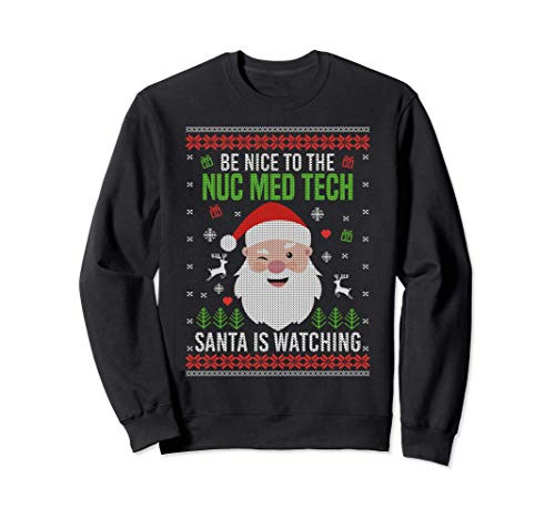 Be Nice To The Nuc Med Tech Santa Is Watching Christmas Sweatshirt
