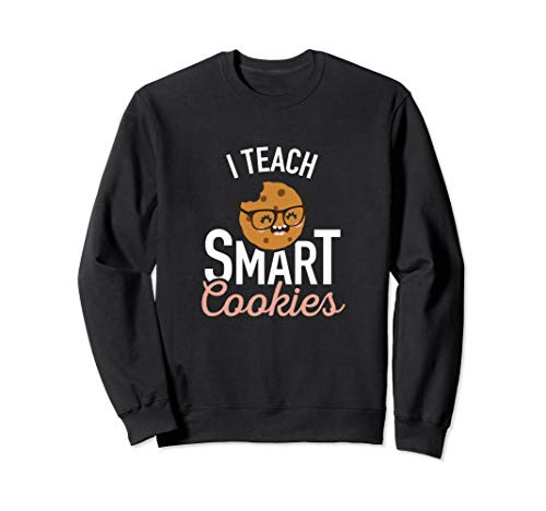 School Kindergarten Teacher Gifts - I Teach Smart Cookies Sweatshirt School Kindergarten Teacher Gifts - I Teach Smart Cookies Sweatshirt