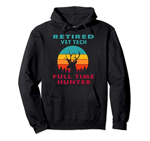 Retired Vet Tech Full Time Hunter Hunting Retirement Gift Pullover Hoodie