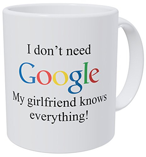 Wampumtuk I Don't Need Google, My Girlfriend Knows Everything 11 Ounces Funny Coffee Mug