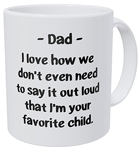Dad, I love How We Don't Have To Say It Out Loud That I'm Your Favorite Child 11 Ounces Funny Coffee Mug 490 Grams Ultra White AAA By Aviento