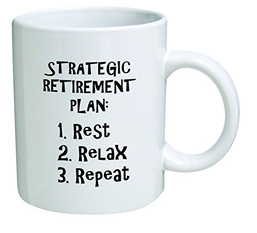 Funny Mug 11OZ Strategic retirement plan, novelty and gift, dad, by Yates And Franco by della Pace