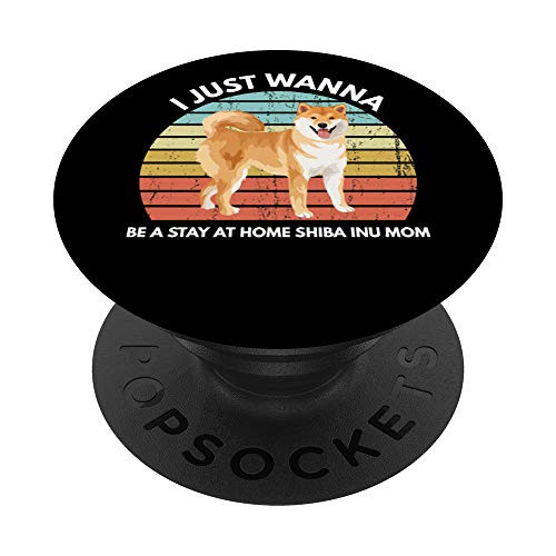 I Just Wanna Be A Stay At Home Shiba Inu Mom Dog Mama PopSockets Grip and Stand for Phones and Tablets