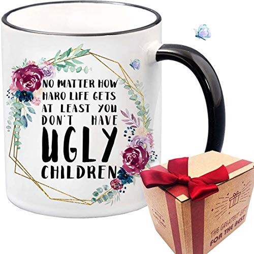 Funny Mom Gifts At Least You Dont Have Ugly Children Funny Gifts Thanksgiving Christmas Birthday Gifts for Mom Gift Flower Coffee Mug Tea Cup with black Handle