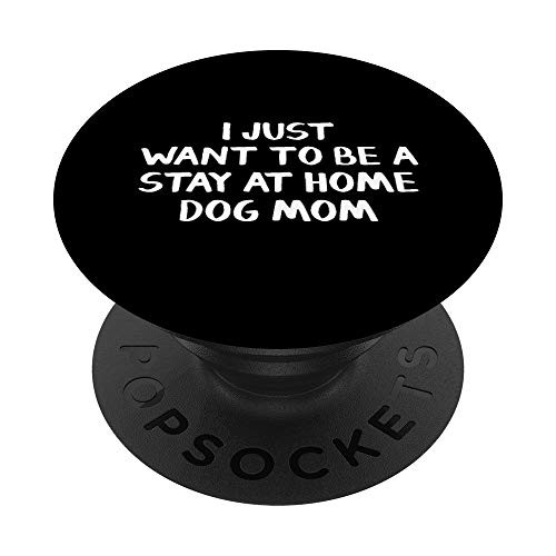 I Just Want To Be A Stay At Home Dog Mom PopSockets PopGrip Swappable Grip for Phones  and  Tablets