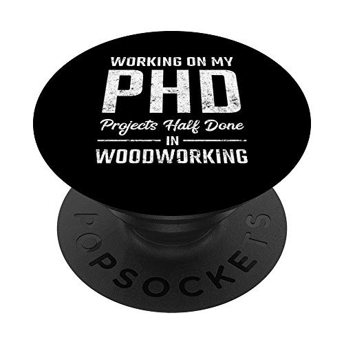 Working On My PHD Projects Half Done for Woodworker PopSockets Grip and Stand for Phones and Tablets