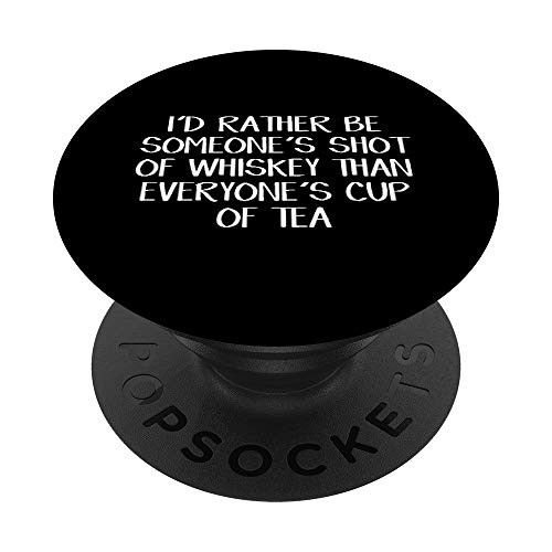 Id Rather Be Someones Shot Of Whiskey Than Everyones Cup PopSockets PopGrip Swappable Grip for Phones and Tablets Id Rather Be Someones Shot Of Whiskey Than Everyones Cup PopSockets PopGrip Swappable Grip for Phones and Tablets