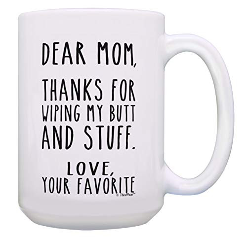 Funny Mom Coffee Mug Thanks for Wiping My Butt and Stuff Mom Presents 15-oz Coffee Mug Tea Cup White