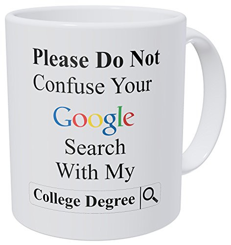 Wampumtuk Please Do Not Confuse Your Google Search With My College Degree 11 Ounces Funny Coffee Mug