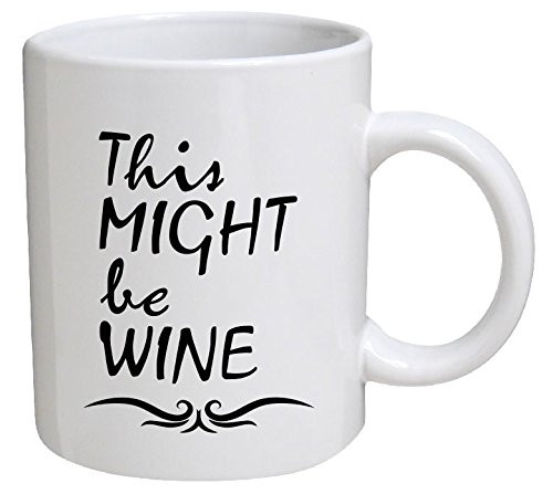This Might Be Wine 11 Ounces Funny Coffee Mug Willcallyou