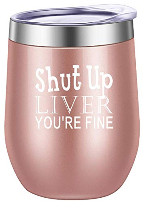 Pufuny Shut Up Liver Youre Fine _ Funny Stemless Wine Tumbler 12 ounce Rose Gold