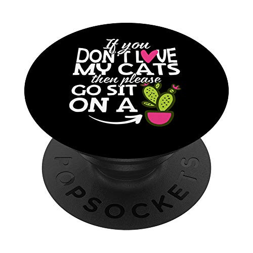 If You Dont Love My Cats Go Sit On A Cactus PopSockets Grip and Stand for Phones and Tablets