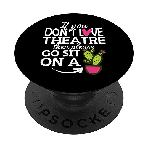 If You Dont Love Theatre Go Sit On A Cactus PopSockets Grip and Stand for Phones and Tablets If You Dont Love Theatre Go Sit On A Cactus PopSockets Grip and Stand for Phones and Tablets