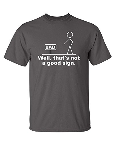 Well Thats Not A Good Sign Adult Humor Graphic Novelty Sarcastic Funny T Shirt S Charcoal