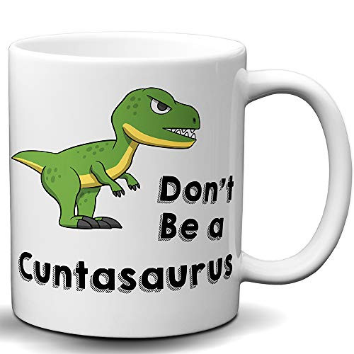 Dont Be a Cuntasaurus Novelty White 11 OZ Coffee Mug Best Coffee Mug Sarcastic Gift for Fathers Day Great Adult Mug Gag Gift for Dad Co-Workers Boss and Friends