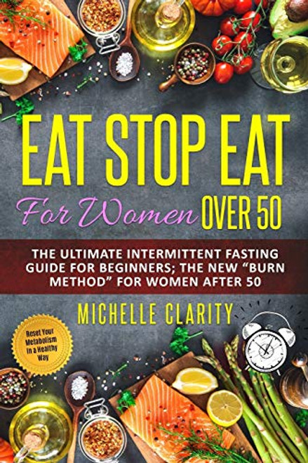 Eat Stop Eat for Women Over 50 The Ultimate Intermittent Fasting Guide For Beginners The New inchBurn Method For Women After 50 Reset Your Metabolism In a Healthy Way Eat Stop Eat for Women Over 50 The Ultimate Intermittent Fasting Guide For Beginners The New inchBurn Method For Women After 50 Reset Your Metabolism In a Healthy Way