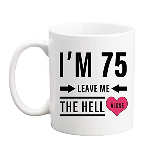 75 Birthday Gifts for Women - 11 oz 75th Birthday Mug - Im 75 Leave Me The Hell Alone - 75th Gift Ideas to Wife Grandma Mom Daughter Sister Friend Colleague