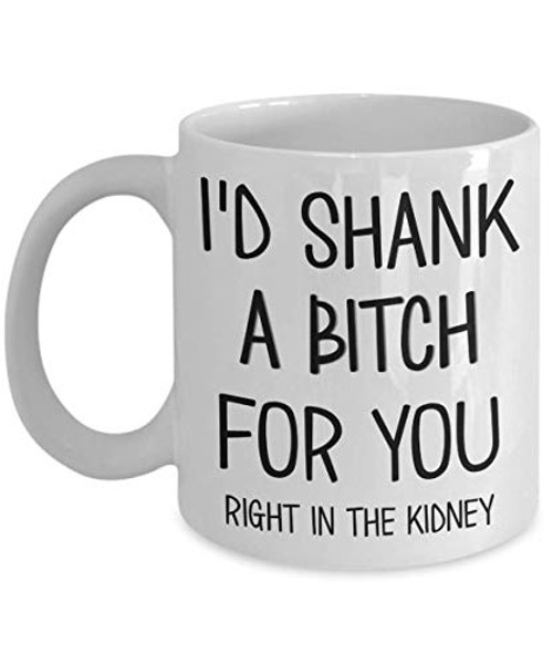 Best Friend Mug Id Shank a Bitch for You Right in the Kidney Funny 11 or 15 oz White Ceramic Friendship Bestie Coffee Cup for Women Best Friend Mug Id Shank a Bitch for You Right in the Kidney Funny 11 or 15 oz White Ceramic Friendship Bestie Coffee Cup for Women