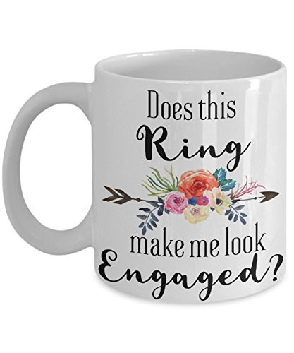Does this Ring Make Me Look Engaged Coffee Mug, Engagement Gifts for Her 11oz Coffee Mug or Tea Cup Gift