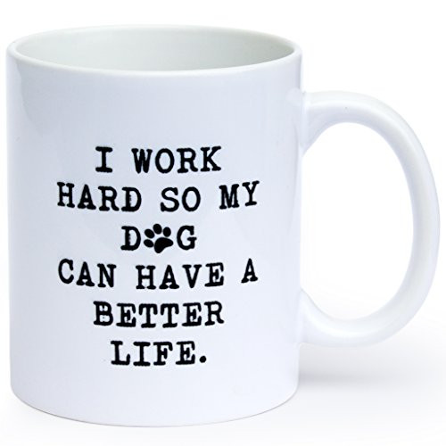nicals Funny Coffee Mug with Quote - I WORK HARD SO MY DOG CAN HAVE A BETTER LIFE. - Best Novelty Gift