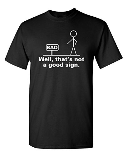 Well Thats Not A Good Sign Adult Humor Graphic Novelty Sarcastic Funny T Shirt 3XL Black