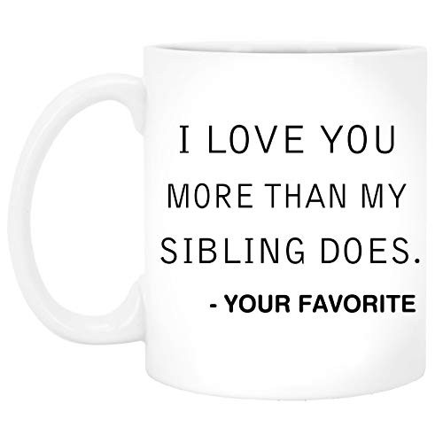 I Love You More Than My Sibling Does.-Your Favorite Coffee Tea Cup Funny Mug Novelty Coffee Mug for Men Women Birthday Festival Christmas Engagement