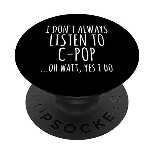 I Dont Always Listen To C-Pop Oh Wait Yes I Do Funny Quote PopSockets Grip and Stand for Phones and Tablets I Dont Always Listen To C-Pop Oh Wait Yes I Do Funny Quote PopSockets Grip and Stand for Phones and Tablets