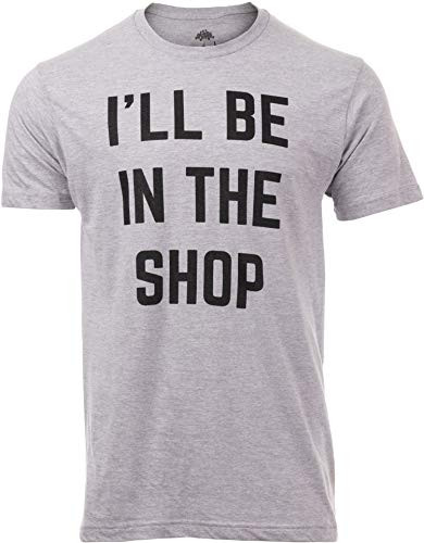 Ill Be in The Shop  Funny Dad Joke Grandpa Woodwork Workshop Handyman Auto Mechanic Manual Men T-Shirt-AdultM Grey