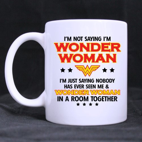 Funny Gift - Funny Woman Gift Cup - I'm Not Saying I'm Wonder Woman Coffee Mug,Tea Cup, Ceramic Material Mugs,White 11oz