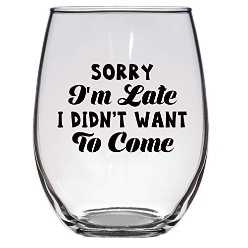 I'm Sorry I'm Late I Didn't Want to Come, 21 Oz Wine Glass, Funny Sarcastic Wine Glass